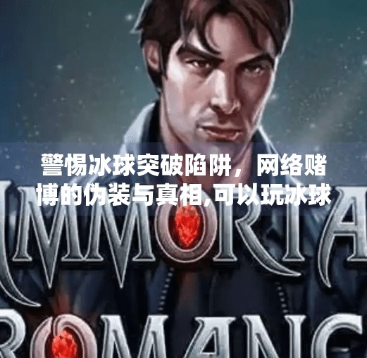 警惕冰球突破陷阱，网络赌博的伪装与真相,可以玩冰球突破的网站