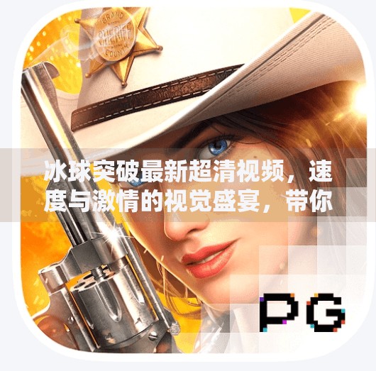 冰球突破最新超清视频，速度与激情的视觉盛宴，带你沉浸式体验冰雪竞技的魅力,冰球突破最新超清视频