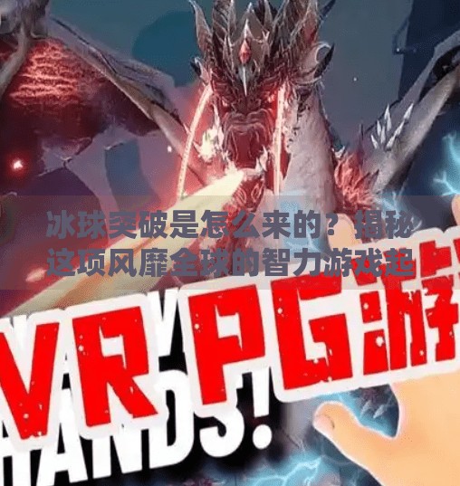 冰球突破是怎么来的？揭秘这项风靡全球的智力游戏起源与演变,冰球突破是怎么来的