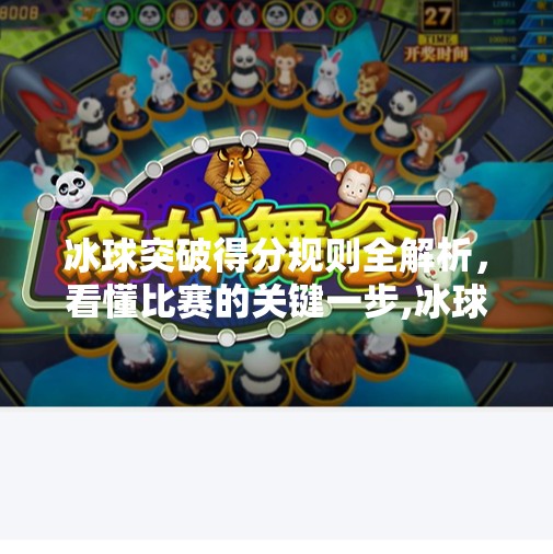 冰球突破得分规则全解析，看懂比赛的关键一步,冰球突破得分规则