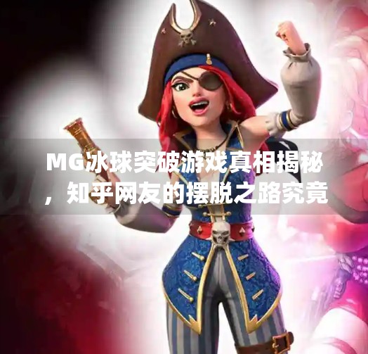 MG冰球突破游戏真相揭秘，知乎网友的摆脱之路究竟有多难？mg冰球突破摆脱知乎