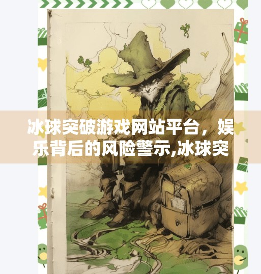 冰球突破游戏网站平台，娱乐背后的风险警示,冰球突破游戏网站平台