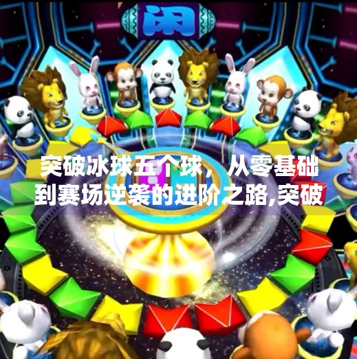突破冰球五个球，从零基础到赛场逆袭的进阶之路,突破冰球五个球