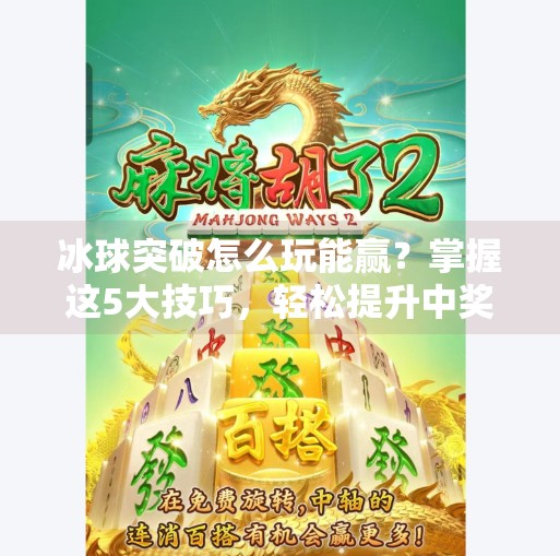 冰球突破怎么玩能赢？掌握这5大技巧，轻松提升中奖率！冰球突破怎么玩能赢