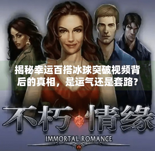 揭秘幸运百搭冰球突破视频背后的真相，是运气还是套路？幸运百搭冰球突破视频