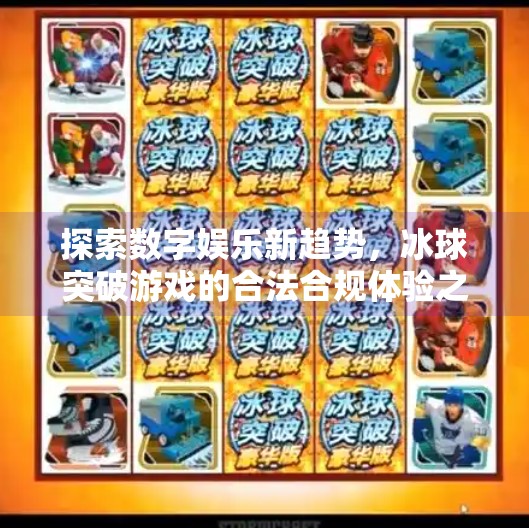 探索数字娱乐新趋势，冰球突破游戏的合法合规体验之路,冰球突破正规高爆入口