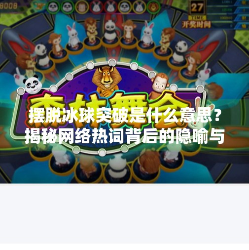 摆脱冰球突破是什么意思？揭秘网络热词背后的隐喻与现实启示,摆脱冰球突破什么意思