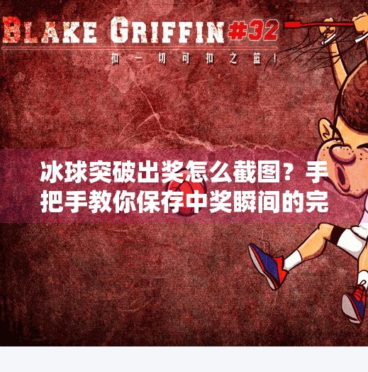 冰球突破出奖怎么截图？手把手教你保存中奖瞬间的完整操作指南,冰球突破出奖怎么截图