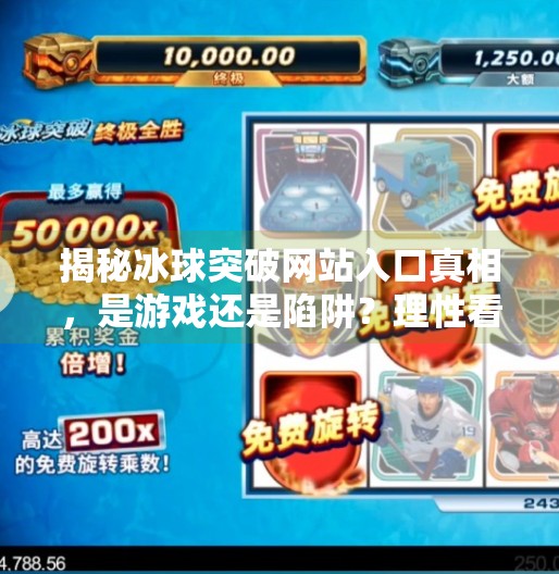 揭秘冰球突破网站入口真相，是游戏还是陷阱？理性看待网络热门话题,冰球突破网站入口在哪看