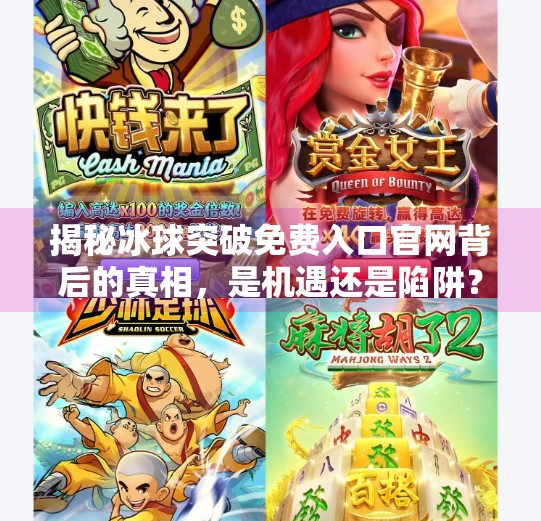 揭秘冰球突破免费入口官网背后的真相，是机遇还是陷阱？冰球突破免费入口官网
