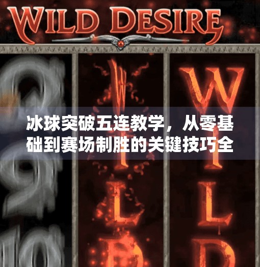 冰球突破五连教学，从零基础到赛场制胜的关键技巧全解析,冰球突破五连教学
