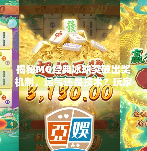 揭秘MG经典冰球突破出奖机制，运气还是技术？玩家必看的真相解析,mg经典冰球突破出奖