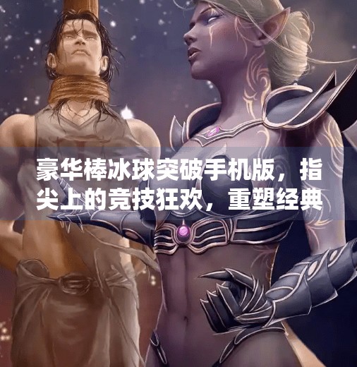 豪华棒冰球突破手机版，指尖上的竞技狂欢，重塑经典游戏新体验,豪华棒冰球突破手机版