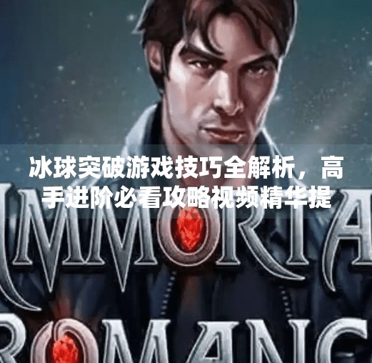 冰球突破游戏技巧全解析，高手进阶必看攻略视频精华提炼,冰球突破游戏技巧攻略视频