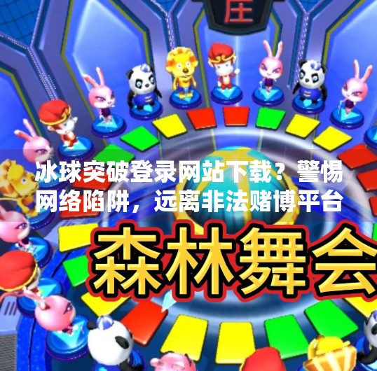 冰球突破登录网站下载？警惕网络陷阱，远离非法赌博平台,冰球突破登录网站下载