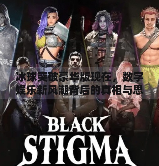 冰球突破豪华版现在，数字娱乐新风潮背后的真相与思考,冰球突破豪华版现在