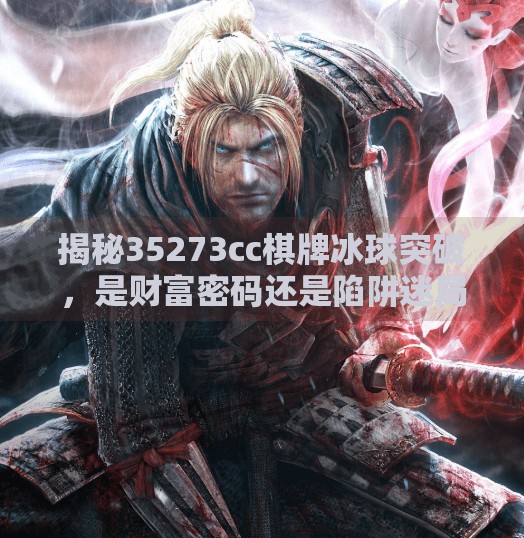 揭秘35273cc棋牌冰球突破，是财富密码还是陷阱迷局？35273cc棋牌冰球突破