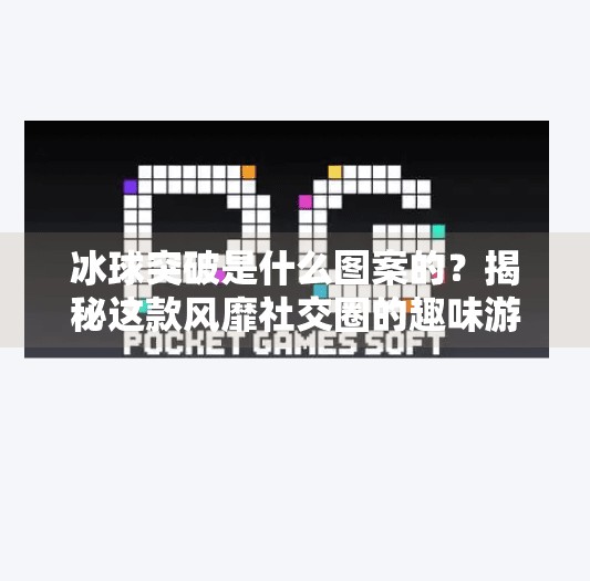 冰球突破是什么图案的？揭秘这款风靡社交圈的趣味游戏视觉符号,冰球突破是什么图案的
