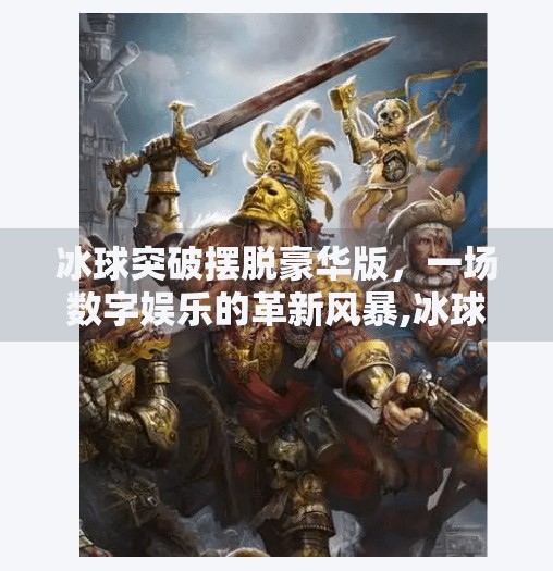 冰球突破摆脱豪华版，一场数字娱乐的革新风暴,冰球突破摆脱豪华版