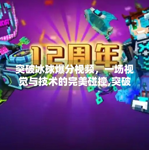 突破冰球爆分视频，一场视觉与技术的完美碰撞,突破冰球爆分视频