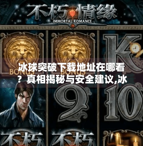 冰球突破下载地址在哪看？真相揭秘与安全建议,冰球突破下载地址在哪看