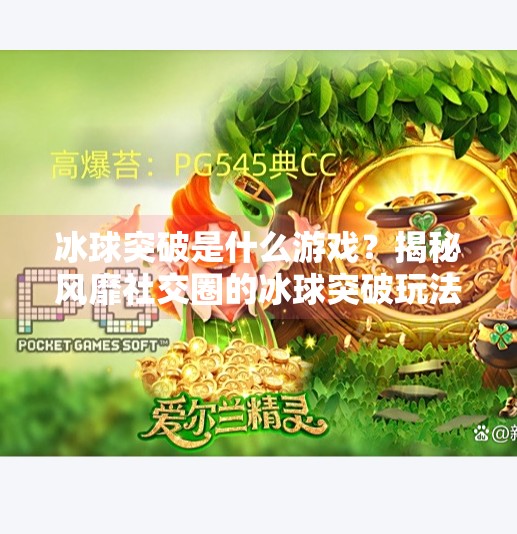 冰球突破是什么游戏？揭秘风靡社交圈的冰球突破玩法与可玩性,冰球突破什么游戏能玩