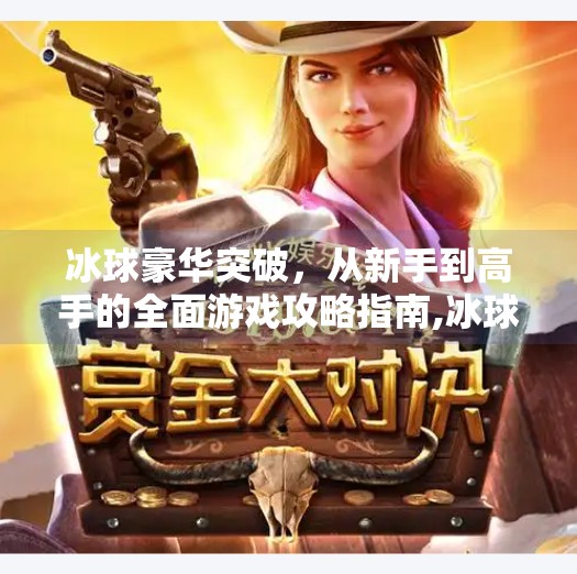 冰球豪华突破，从新手到高手的全面游戏攻略指南,冰球豪华突破的游戏攻略
