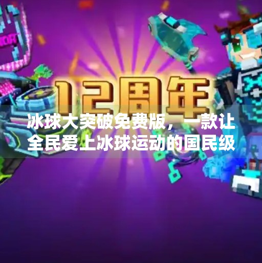 冰球大突破免费版，一款让全民爱上冰球运动的国民级手游？冰球大突破免费版