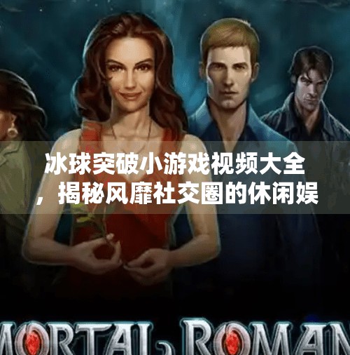 冰球突破小游戏视频大全，揭秘风靡社交圈的休闲娱乐新宠,冰球突破小游戏视频大全