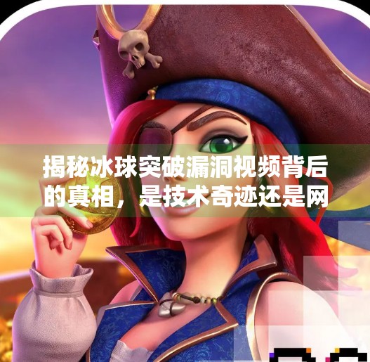 揭秘冰球突破漏洞视频背后的真相，是技术奇迹还是网络骗局？冰球突破漏洞视频