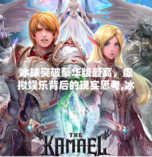 冰球突破豪华版最高，虚拟娱乐背后的现实思考,冰球突破豪华版最高