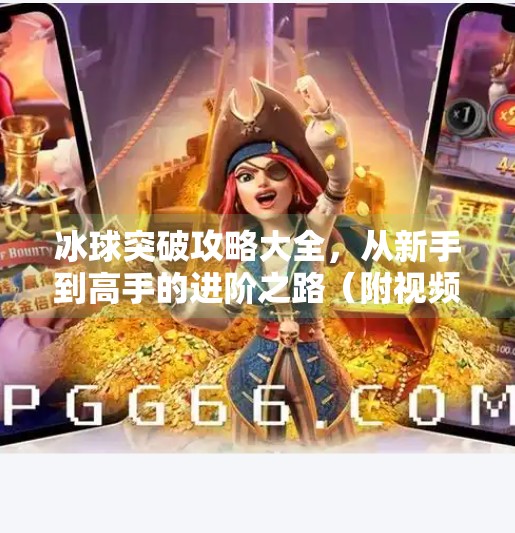 冰球突破攻略大全，从新手到高手的进阶之路（附视频学习指南）冰球突破攻略大全视频