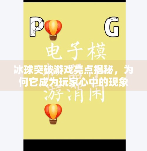 冰球突破游戏亮点揭秘，为何它成为玩家心中的现象级休闲娱乐首选？冰球突破游戏亮点在哪