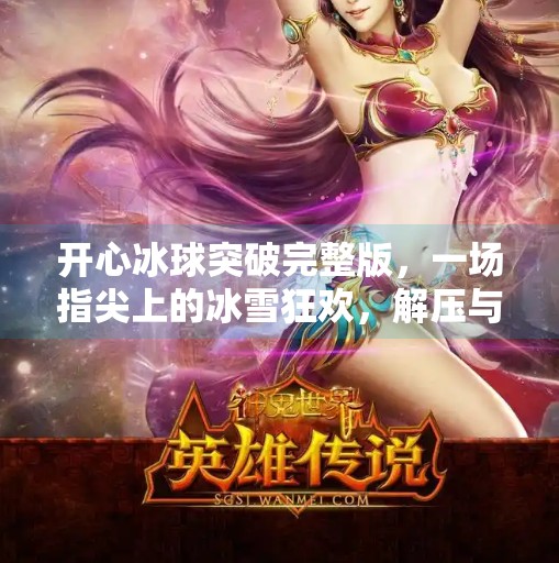 开心冰球突破完整版，一场指尖上的冰雪狂欢，解压与策略的完美融合,开心冰球突破完整版