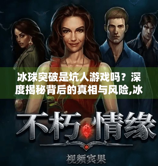 冰球突破是坑人游戏吗？深度揭秘背后的真相与风险,冰球突破是不是坑人了呀