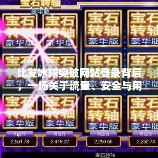 比发冰球突破网站登录背后，一场关于流量、安全与用户信任的博弈,比发冰球突破网站登录