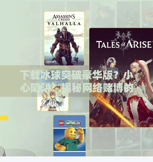 下载冰球突破豪华版？小心陷阱！揭秘网络赌博的伪装与风险,下载冰球突破豪华版