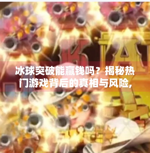 冰球突破能赢钱吗？揭秘热门游戏背后的真相与风险,冰球突破能赢钱吗视频