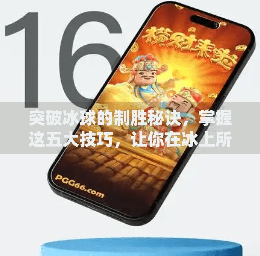 突破冰球的制胜秘诀，掌握这五大技巧，让你在冰上所向披靡,突破冰球有什么技巧