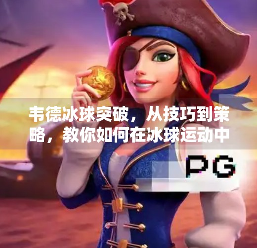 韦德冰球突破，从技巧到策略，教你如何在冰球运动中赢钱,韦德冰球突破如何赢钱