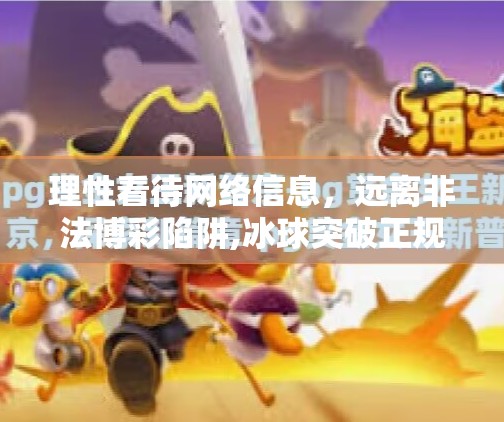 理性看待网络信息，远离非法博彩陷阱,冰球突破正规高爆网站