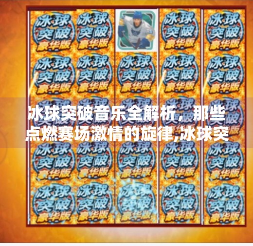 冰球突破音乐全解析，那些点燃赛场激情的旋律,冰球突破的音乐有哪些