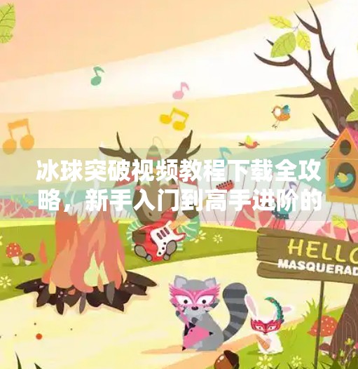 冰球突破视频教程下载全攻略，新手入门到高手进阶的必备指南,冰球突破视频教程下载
