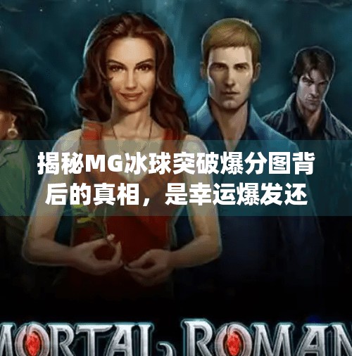 揭秘MG冰球突破爆分图背后的真相，是幸运爆发还是套路陷阱？mg冰球突破爆分图