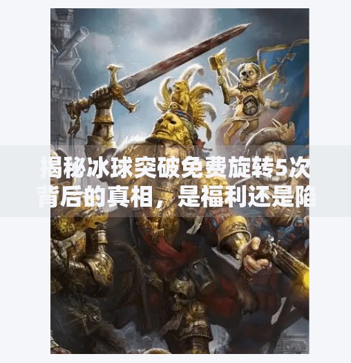 揭秘冰球突破免费旋转5次背后的真相，是福利还是陷阱？冰球突破免费旋转5次