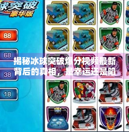 揭秘冰球突破爆分视频最新背后的真相，是幸运还是陷阱？冰球突破爆分视频最新