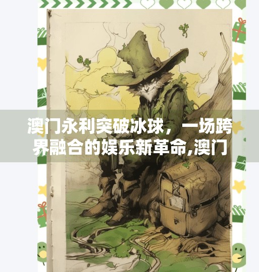 澳门永利突破冰球，一场跨界融合的娱乐新革命,澳门永利突破冰球