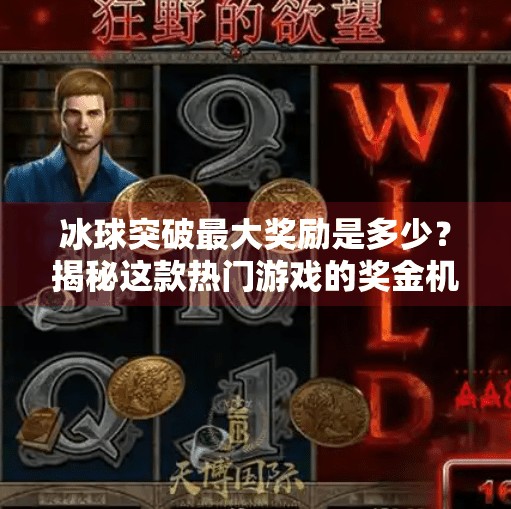 冰球突破最大奖励是多少？揭秘这款热门游戏的奖金机制与玩家攻略,冰球突破最大奖励是多少