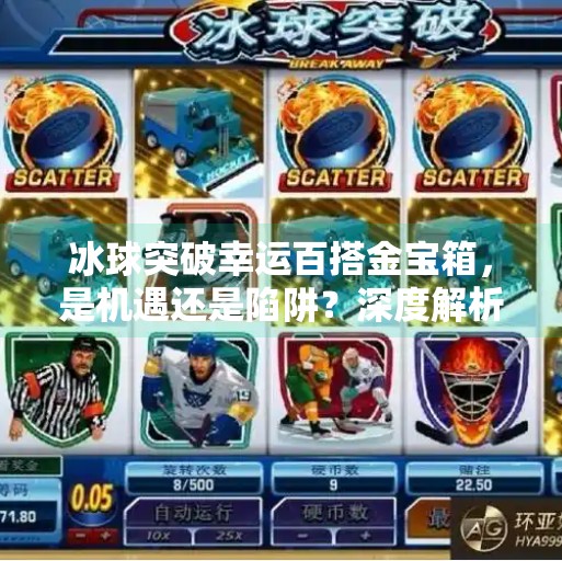 冰球突破幸运百搭金宝箱，是机遇还是陷阱？深度解析背后的真相,冰球突破幸运百搭金宝箱