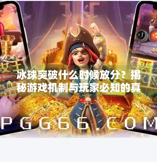 冰球突破什么时候放分？揭秘游戏机制与玩家必知的真相,冰球突破什么时候放分
